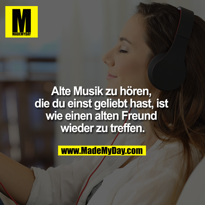 Alte Musik zu hören, die du einst geliebt hast, ist wie einen alten Freund wieder zu treffen.