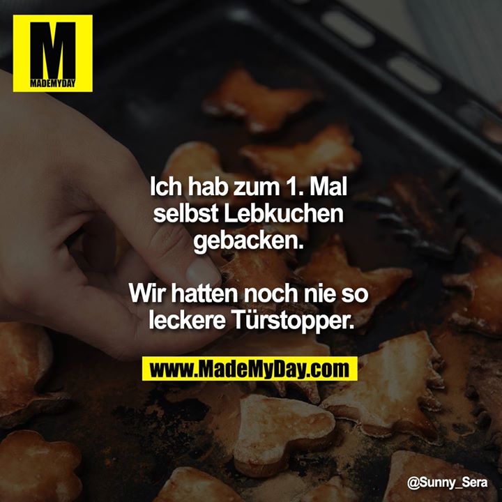 Ich hab zum 1. Mal selbst Lebkuchen gebacken. <br />
<br />
Wir hatten noch nie so leckere Türstopper.