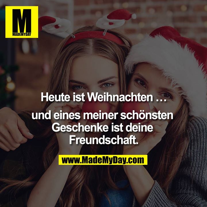 Heute ist Weihnachten …<br />
<br />
und eines meiner schönsten Geschenke ist deine Freundschaft.