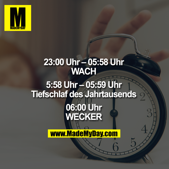 23:00–05:58 Uhr<br />
WACH<br />
<br />
5:58 Uhr–05:59 Uhr<br />
Tiefschlaf des Jahrtausends<br />
<br />
06:00 Uhr<br />
WECKER