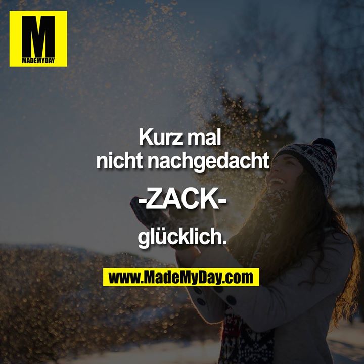 Kurz mal nicht nachgedacht Made My Day