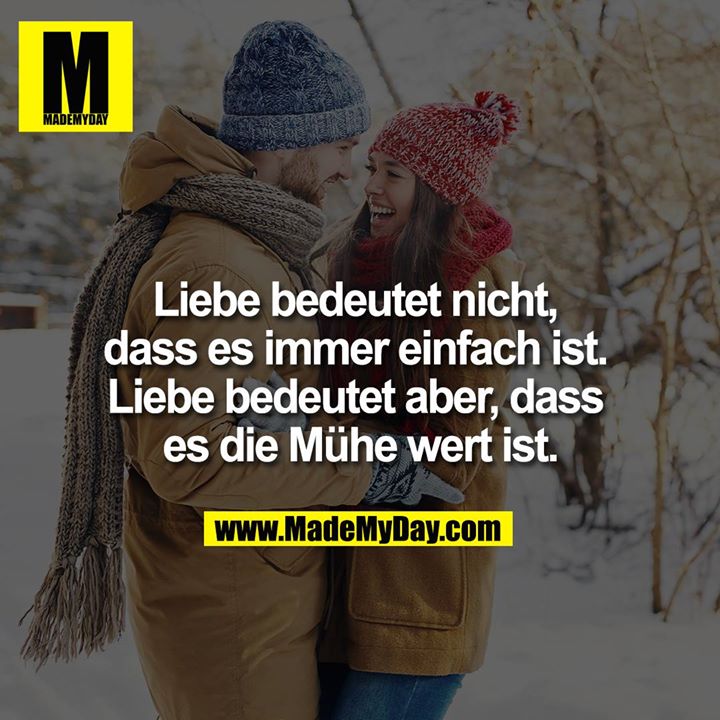 Liebe bedeutet nicht, dass es immer einfach ist. Liebe bedeutet aber, dass es die Mühe wert ist.
