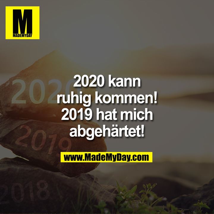 2020 kann ruhig kommen! 2019 hat mich abgehärtet!
