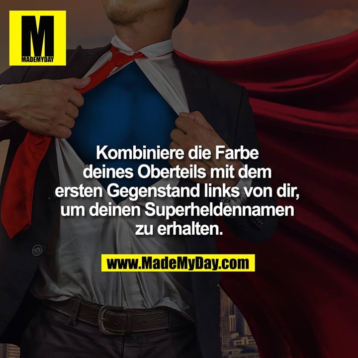 Kombiniere die Farbe deines Oberteils mit dem ersten Gegenstand links von dir, um deinen Superheldennamen zu erhalten.