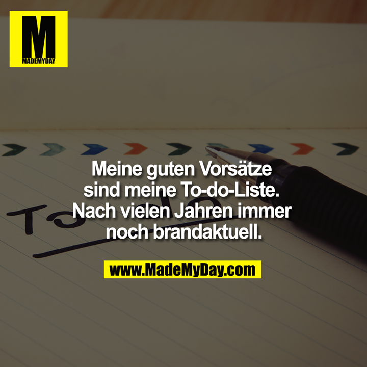 Meine guten Vorsätze sind wie meine To-do-Liste. Nach vielen Jahren immer noch brandaktuell.