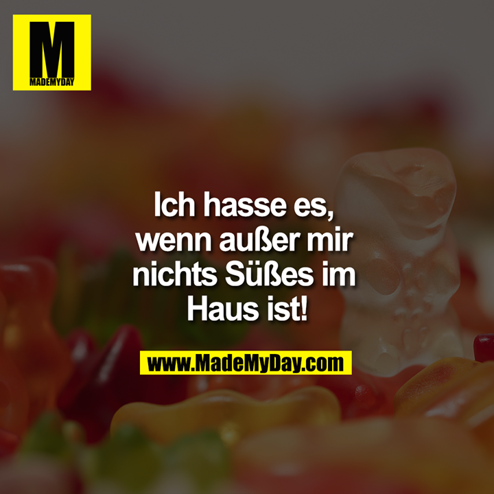 Ich hasse es, wenn außer mir nichts Süßes im Haus ist!