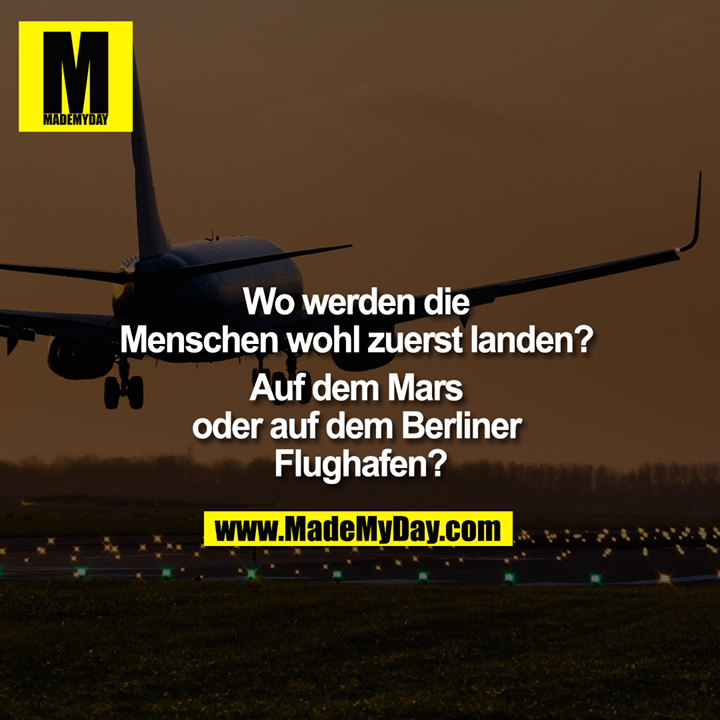 Wo werden die Menschen wohl zuerst landen? Auf dem Mars oder auf dem Berliner Flughafen?