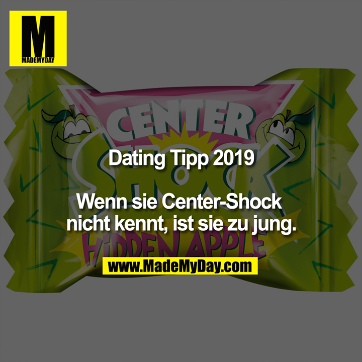 Dating Tipp 2019<br />
<br />
Wenn sie Center-Shock nicht kennt, ist sie zu jung.