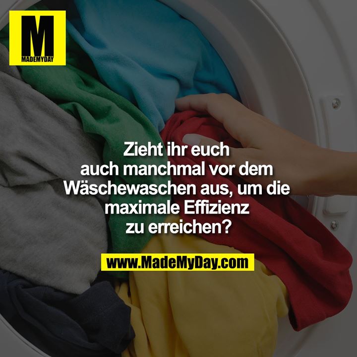 Zieht ihr euch auch manchmal vor dem Wäschewaschen aus, um die maximale Effizienz zu erreichen?