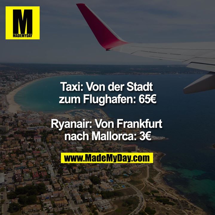 Taxi: Von der Stadt zum Flughafen: 65€<br />
<br />
Ryanair: Von Frankfurt nach Mallorca: 3€
