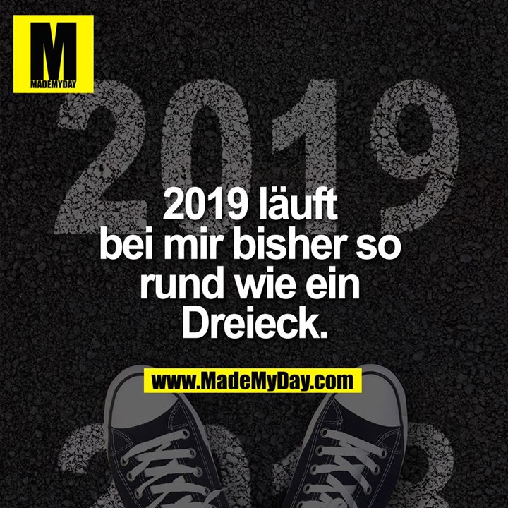2019 läuft bei mir bisher so rund wie ein Dreieck.
