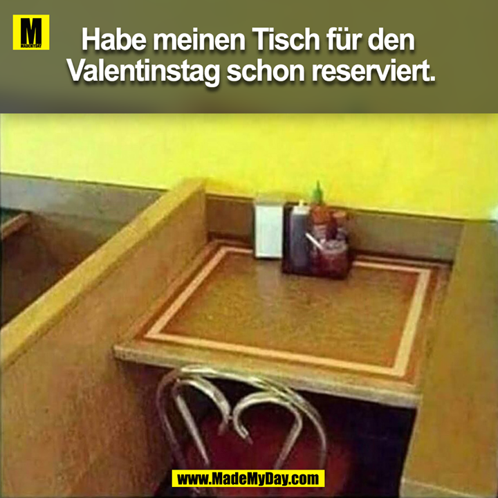 Habe meinen Tisch für den <br />
Valentinstag schon reserviert.