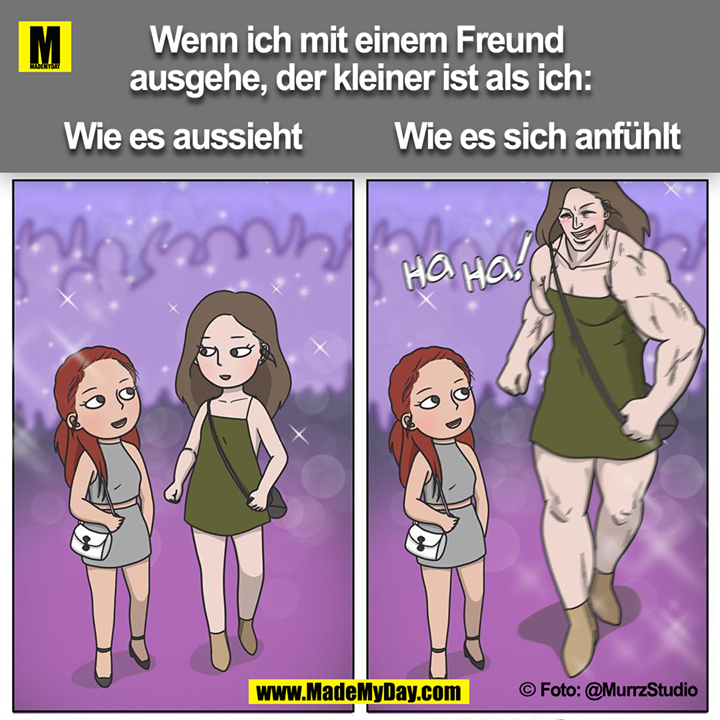 Wenn ich mit einem Freund ausgehe, der kleiner ist als ich:<br />
Wie es aussieht<br />
Wie es sich anfühlt