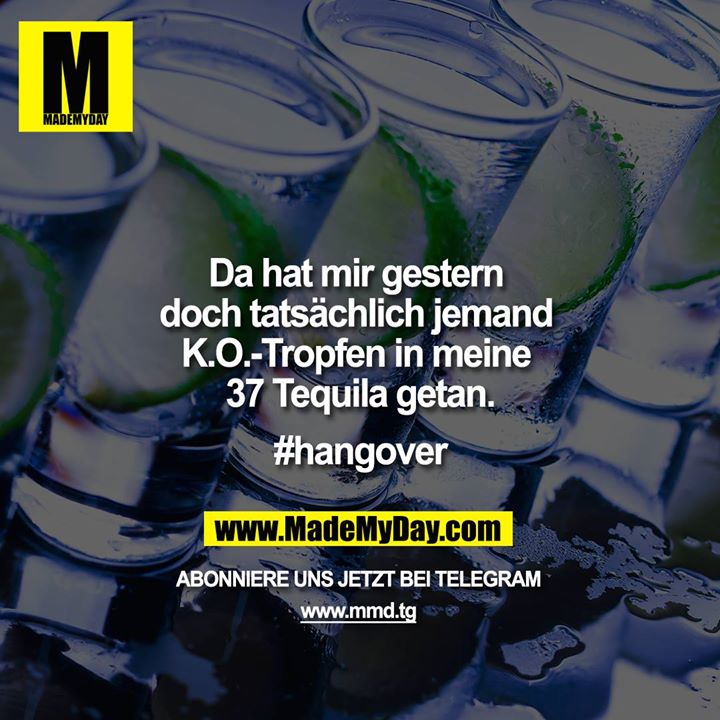 Da hat mir gestern doch tatsächlich jemand K.O.-Tropfen in meine 37 Tequila getan.<br />
<br />
#hangover