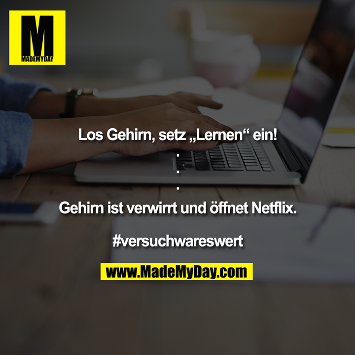Los Gehirn, setz „Lernen“ ein!<br />
.<br />
.<br />
.<br />
<br />
Gehirn ist verwirrt und öffnet Netflix.<br />
<br />
#versuchwareswert