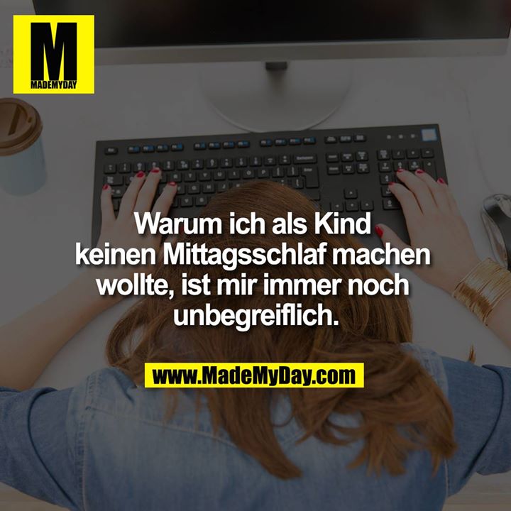 Warum ich als Kind keinen Mittagsschlaf machen wollte, ist mir immer noch unbegreiflich.