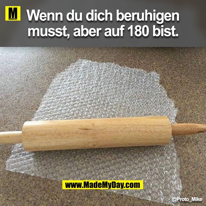 Wenn du dich beruhigen musst, aber auf 180 bist.