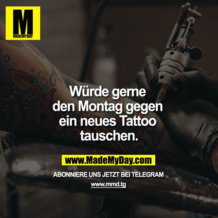 Würde gerne den Montag gegen ein neues Tattoo tauschen.
