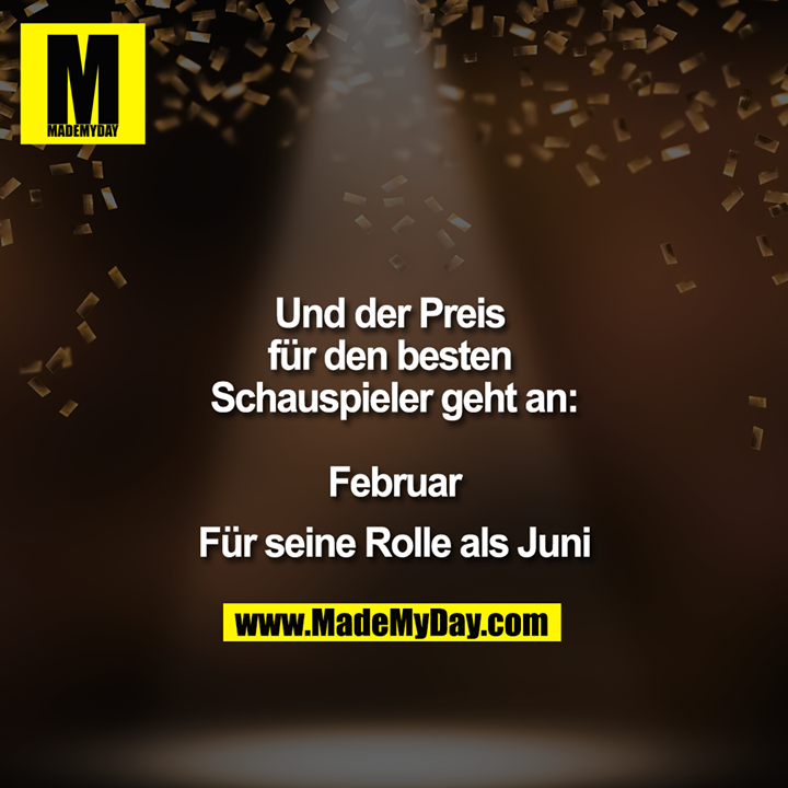 Und der Preis für den besten Schauspieler geht an:<br />
Februar<br />
Für seine Rolle als Juni
