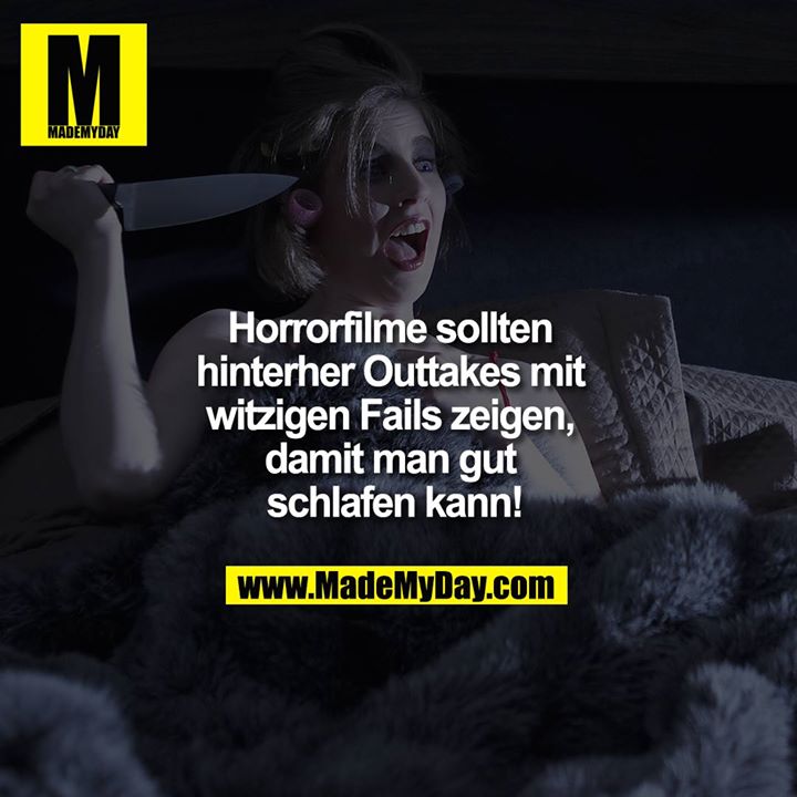 Horrorfilme sollten hinterher Outtakes zeigen mit witzigen Fails, damit man hinterher gut schlafen kann!