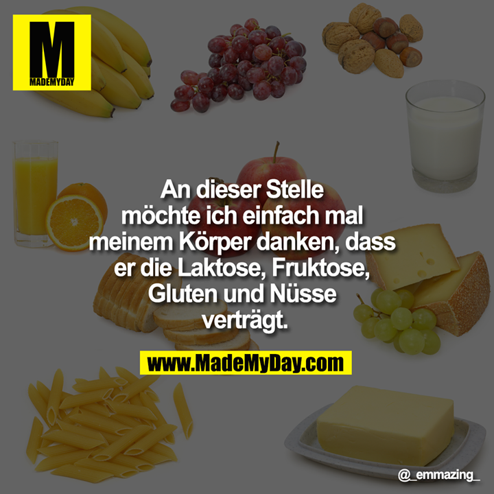 An dieser Stelle möchte ich einfach mal meinem Körper danken, dass er die Laktose, Fruktose, Gluten und Nüsse verträgt.