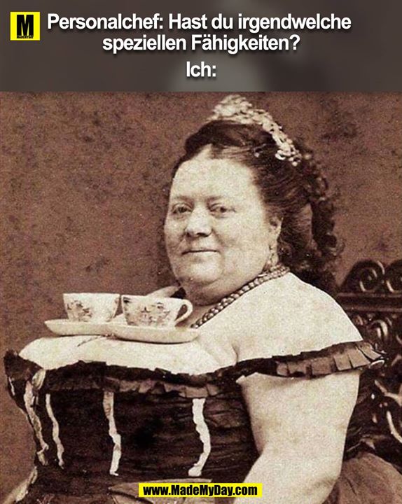 Personalchef: Hast du irgendwelche speziellen Fähigkeiten?<br />
<br />
Ich: 