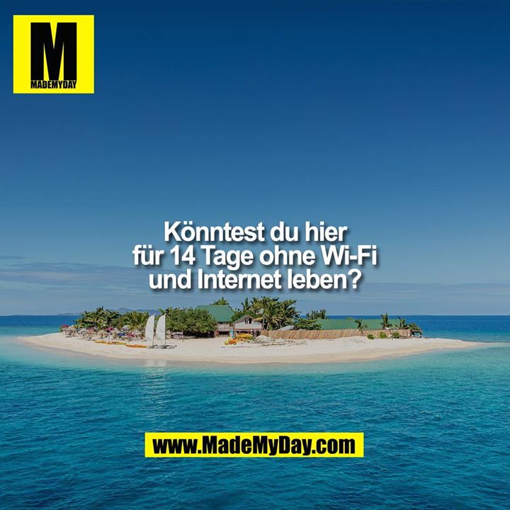 Könntest du hier für 14 Tage ohne Wi-Fi und Internet leben?