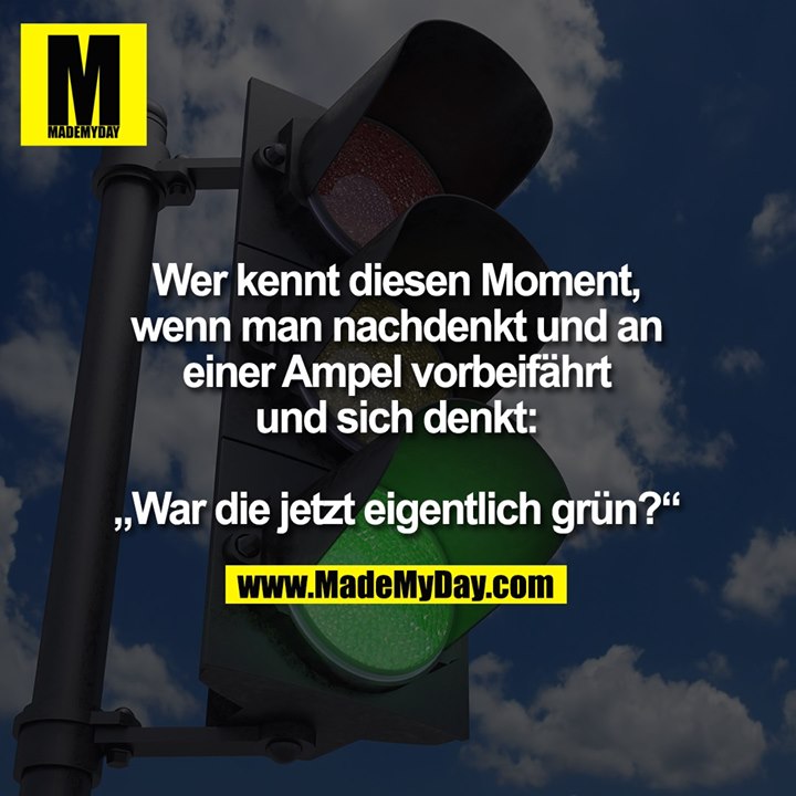 Wer kennt diesen Moment,<br />
wenn man nachdenkt und an<br />
einer Ampel vorbeifährt<br />
und sich denkt:<br />
<br />
„War die jetzt eigentlich grün?“