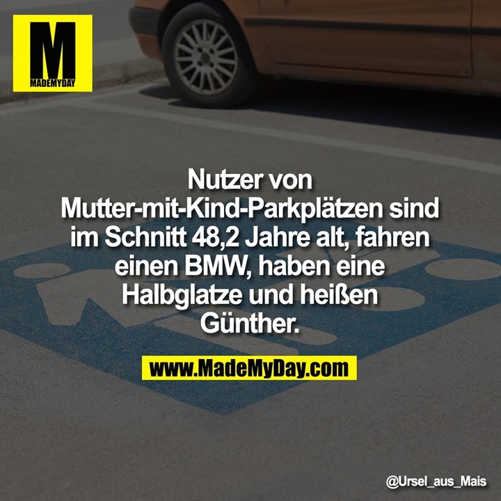 Nutzer von Mutter-mit-Kind-Parkplätzen sind im Schnitt 48,2 Jahre alt, fahren einen BMW, haben eine Halbglatze und heißen Günther.