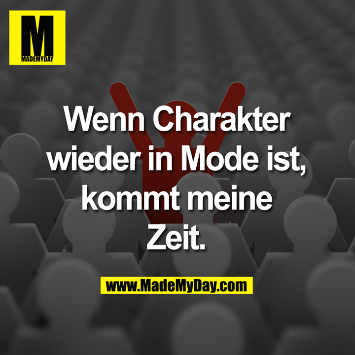 Wenn Charakter wieder in Mode ist, kommt meine Zeit.
