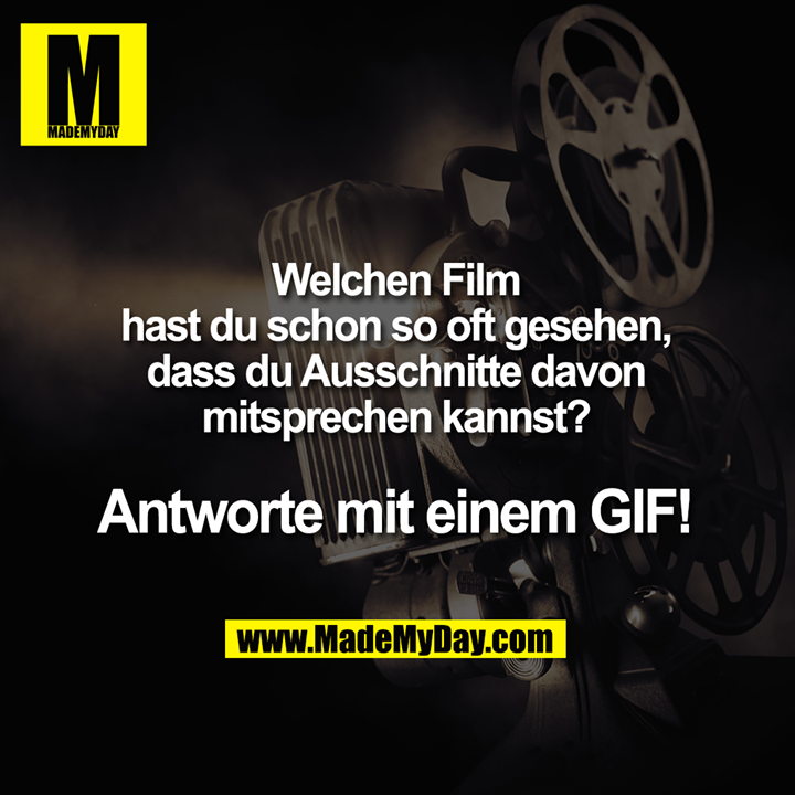 Welchen Film hast du schon so oft gesehen,<br />
dass du Ausschnitte davon mitsprechen kannst?<br />
<br />
Antworte mit einem GIF!