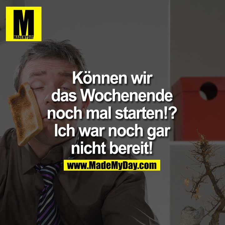 Können wir das Wochenende noch mal starten!? Ich war noch gar nicht bereit!