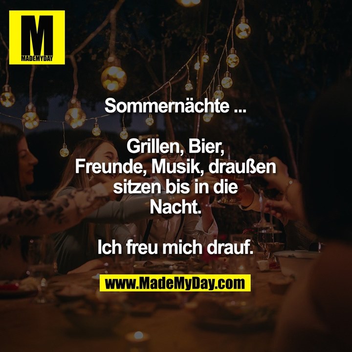Sommernächte ...<br />
<br />
Grillen, Bier, Freunde, Musik, draußen sitzen bis in die Nacht. Ich freu mich drauf.