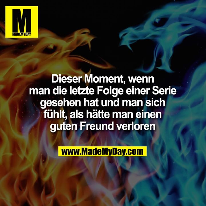 Dieser Moment, wenn man die letzte Folge einer Serie gesehen hat und man sich fühlt, als hätte man einen guten Freund verloren