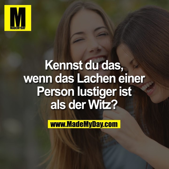 Kennst du das, wenn das Lachen einer Person lustiger ist als der Witz?