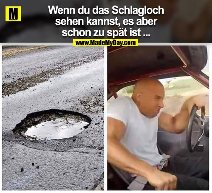 Wenn du das Schlagloch sehen kannst, es aber schon zu spät ist...