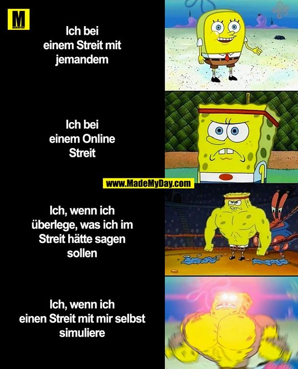 Ich bei<br />
einem Streit mit<br />
jemandem<br />
<br />
Ich bei<br />
einem Online<br />
Streit<br />
<br />
Ich, wenn ich<br />
überlege, was ich im<br />
Streit hätte sagen<br />
sollen<br />
<br />
Ich, wenn ich<br />
einen Streit mit mir selbst<br />
simuliere