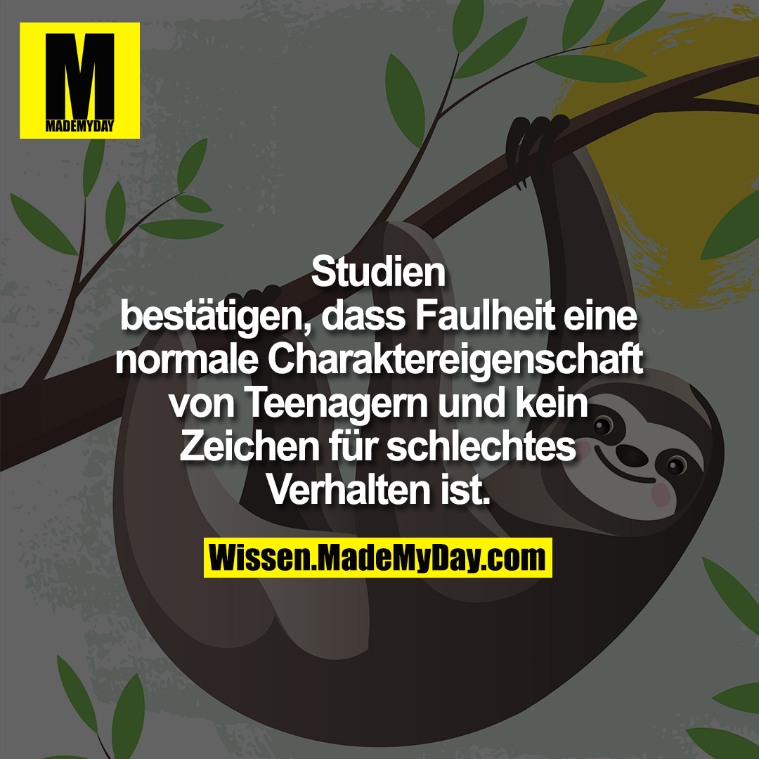 Studien bestätigen, dass Faulheit<br />
eine normale Charaktereigenschaft<br />
von Teenagern und kein Zeichen<br />
für schlechtes Verhalten ist.