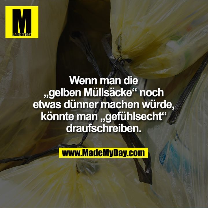 Wenn man die „gelben Müllsäcke“ noch etwas dünner machen würde, könnte man „gefühlsecht“ draufschreiben.