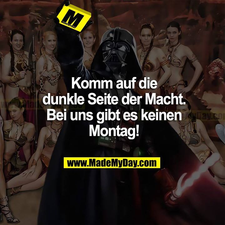 Komm auf die dunkle Seite der Macht. Bei uns gibt es keinen Montag!