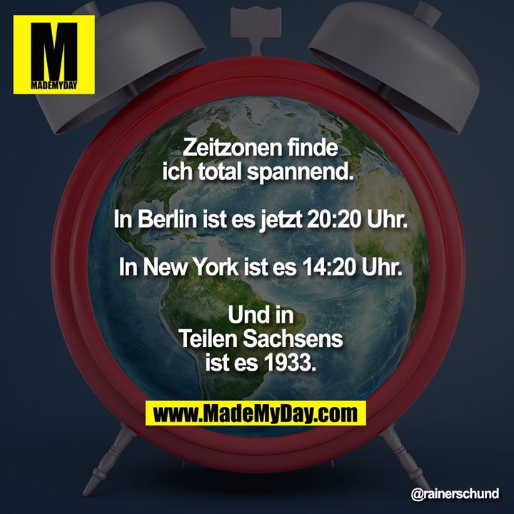 Zeitzonen finde ich total spannend. <br />
<br />
In Berlin ist es jetzt 20:20 Uhr.<br />
<br />
In New York ist es 14:20 Uhr.<br />
<br />
Und in Teilen Sachsens ist es 1933.