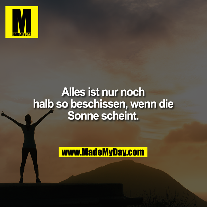 Alles ist nur noch halb so beschissen, wenn die Sonne scheint.
