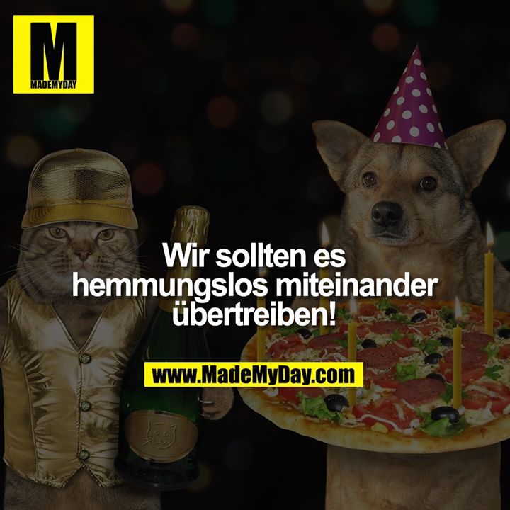 Wir sollten es<br />
hemmungslos<br />
miteinander<br />
übertreiben!