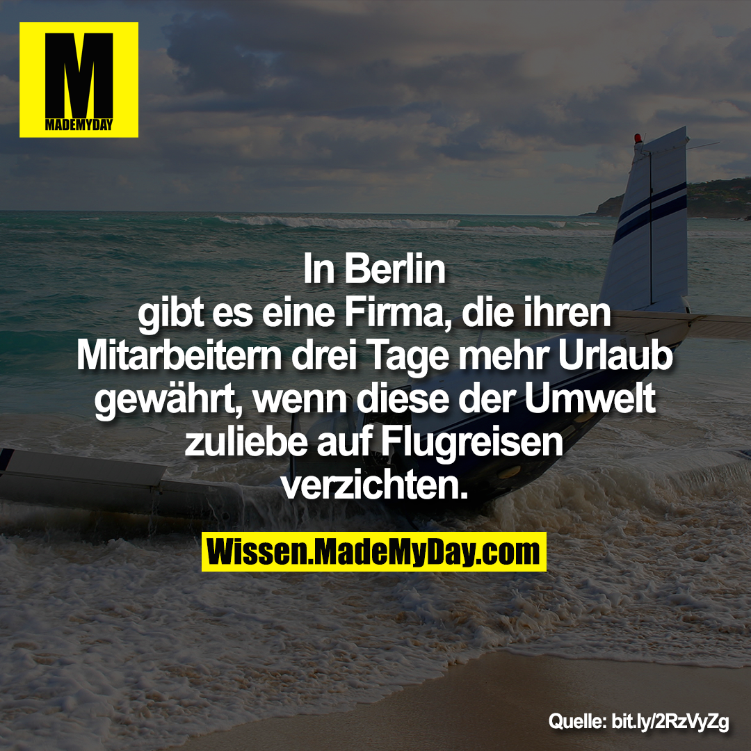 In Berlin<br />
gibt es eine Firma, die ihren<br />
Mitarbeitern drei Tage mehr Urlaub<br />
gewährt, wenn diese der Umwelt<br />
zuliebe auf Flugreisen<br />
verzichten.