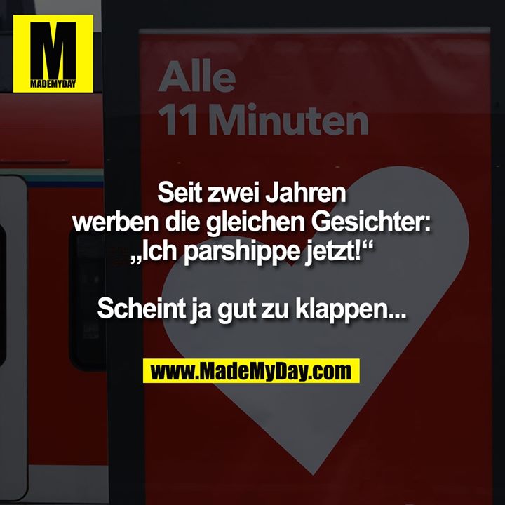 Seit zwei Jahren werben die gleichen<br />
Gesichter: „Ich parshippe jetzt!“<br />
<br />
Scheint ja gut zu klappen...