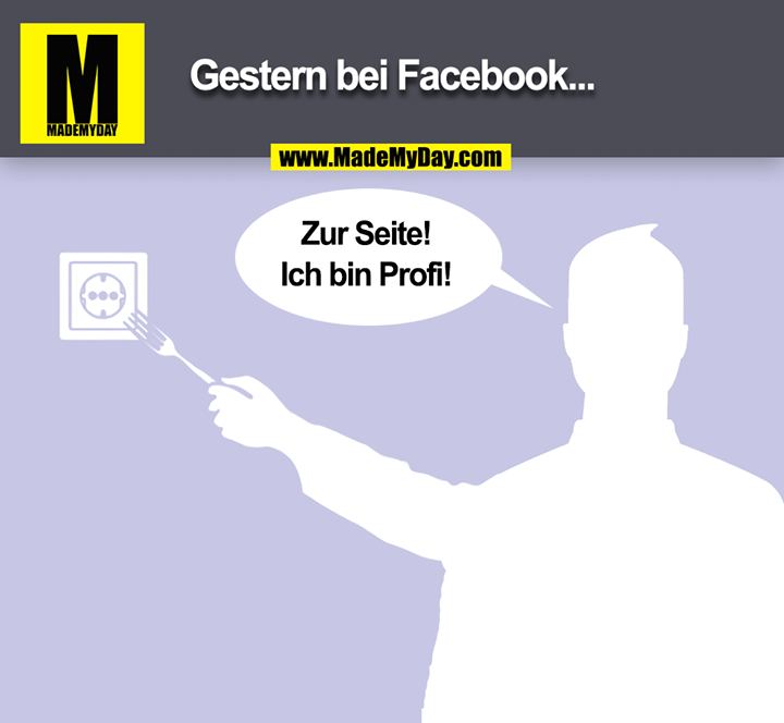 Gestern bei Facebook...<br />
Zur Seite!<br />
Ich bin Profi!
