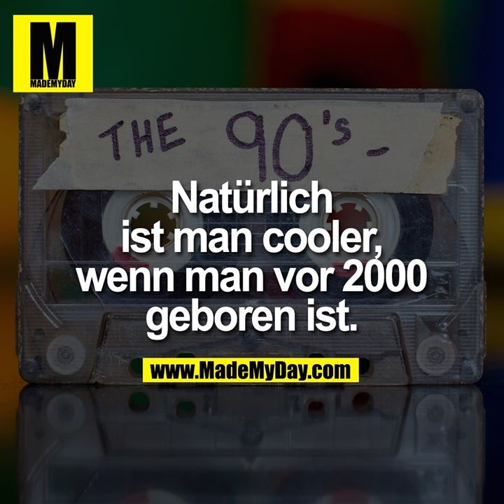 Natürlich ist man cooler, wenn man vor 2000 geboren ist.
