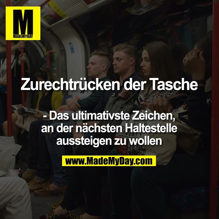 Zurechtrücken der Tasche<br />
- das ultimativste Zeichen, an der nächsten Haltestelle aussteigen zu wollen
