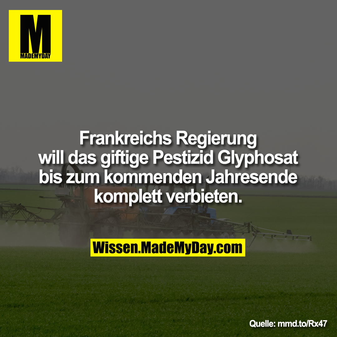 Frankreichs Regierung will das giftige Pestizid Glyphosat bis zum Jahresende komplett verbieten.