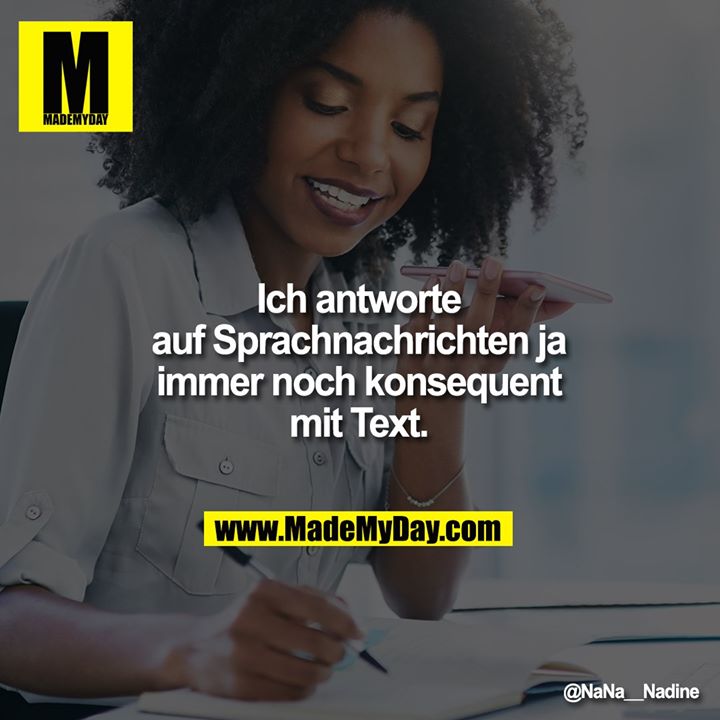 Ich antworte auf Sprachnachrichten ja immer noch konsequent mit Text.